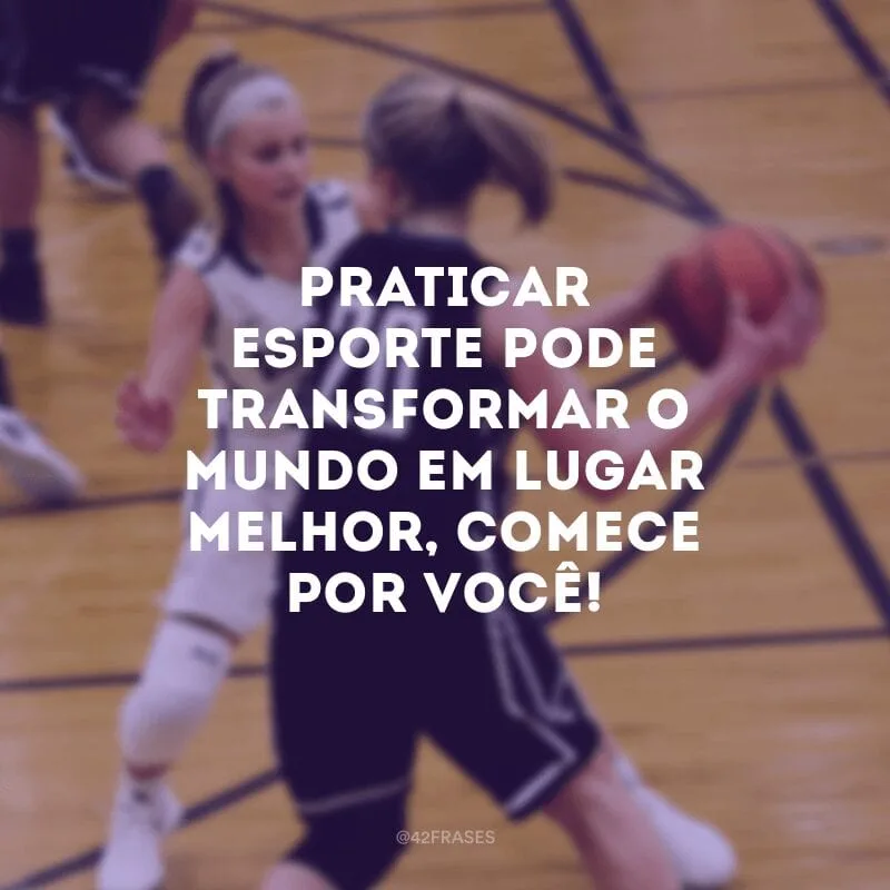 Praticar esporte pode transformar o mundo em lugar melhor, comece por você!