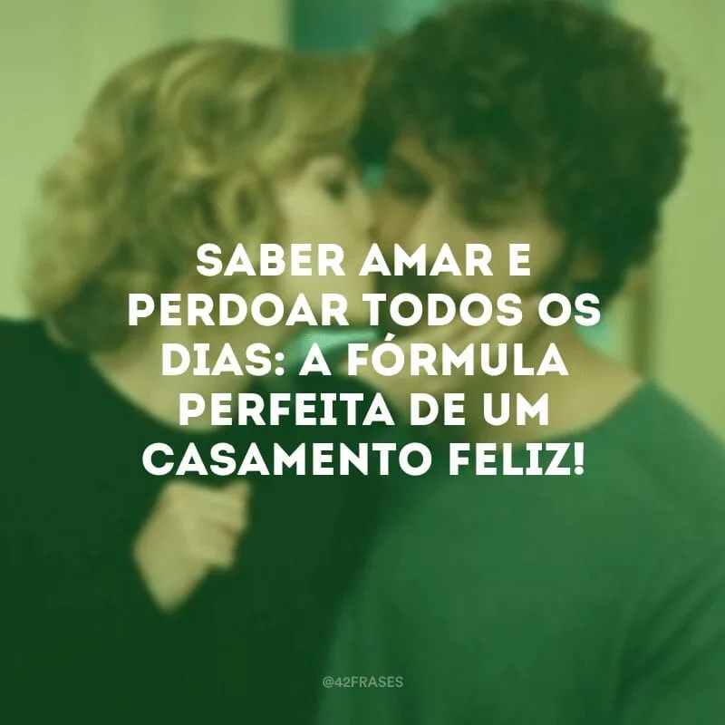 Saber amar e perdoar todos os dias: a fórmula perfeita de um casamento feliz!