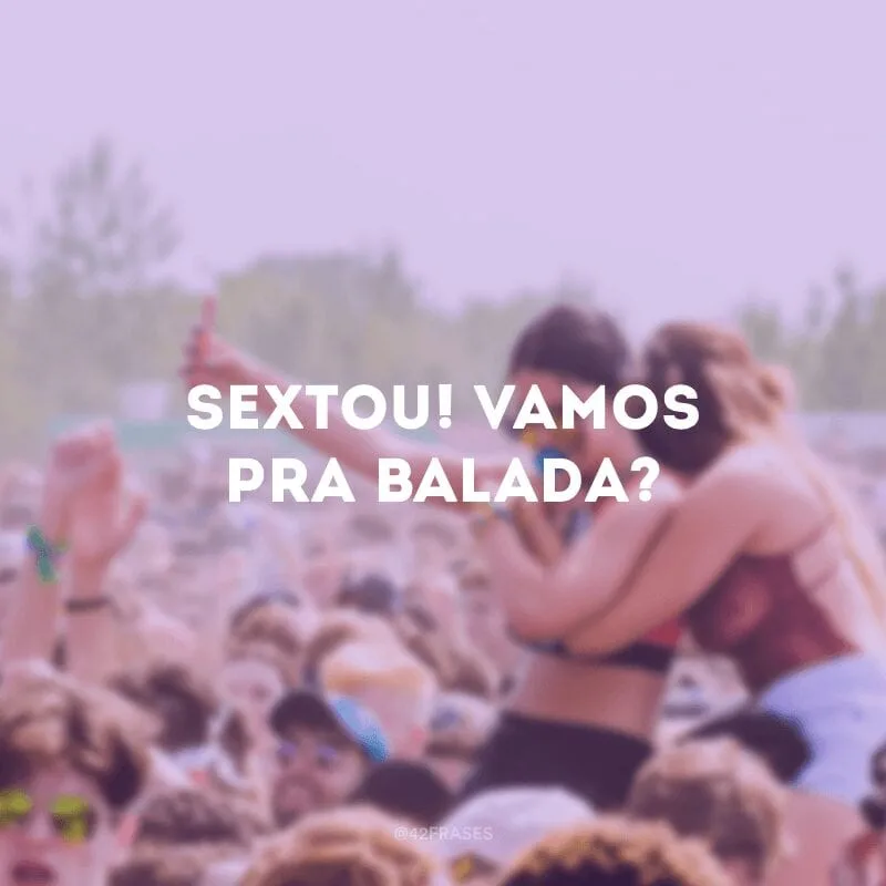 Sextou! Vamos pra balada?