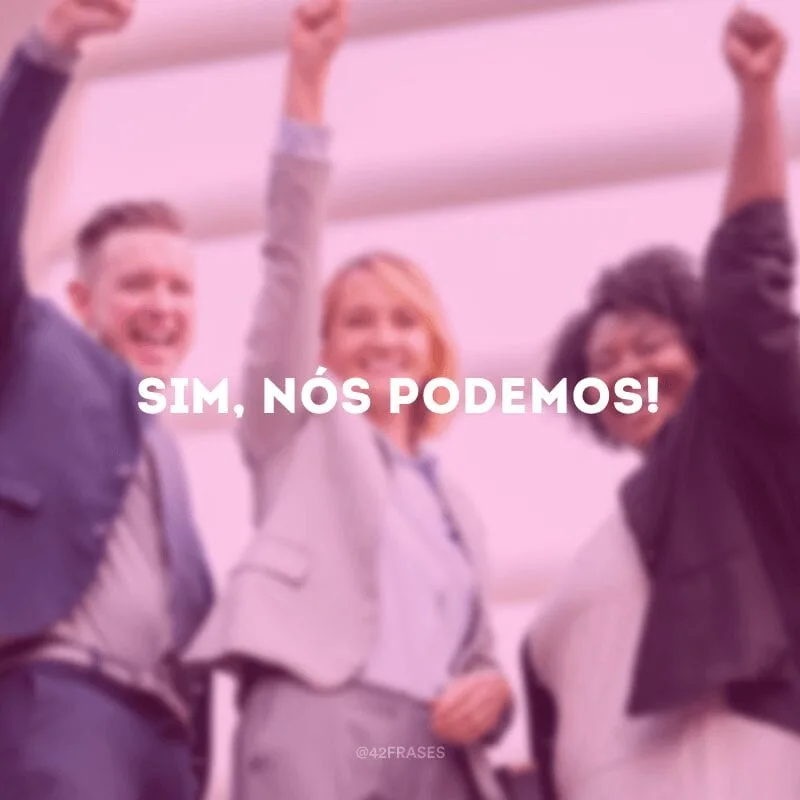 Sim, nós podemos! 