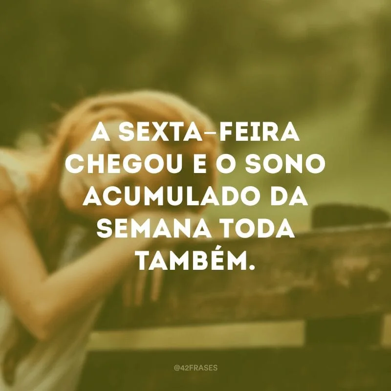A sexta-feira chegou e o sono acumulado da semana toda também.