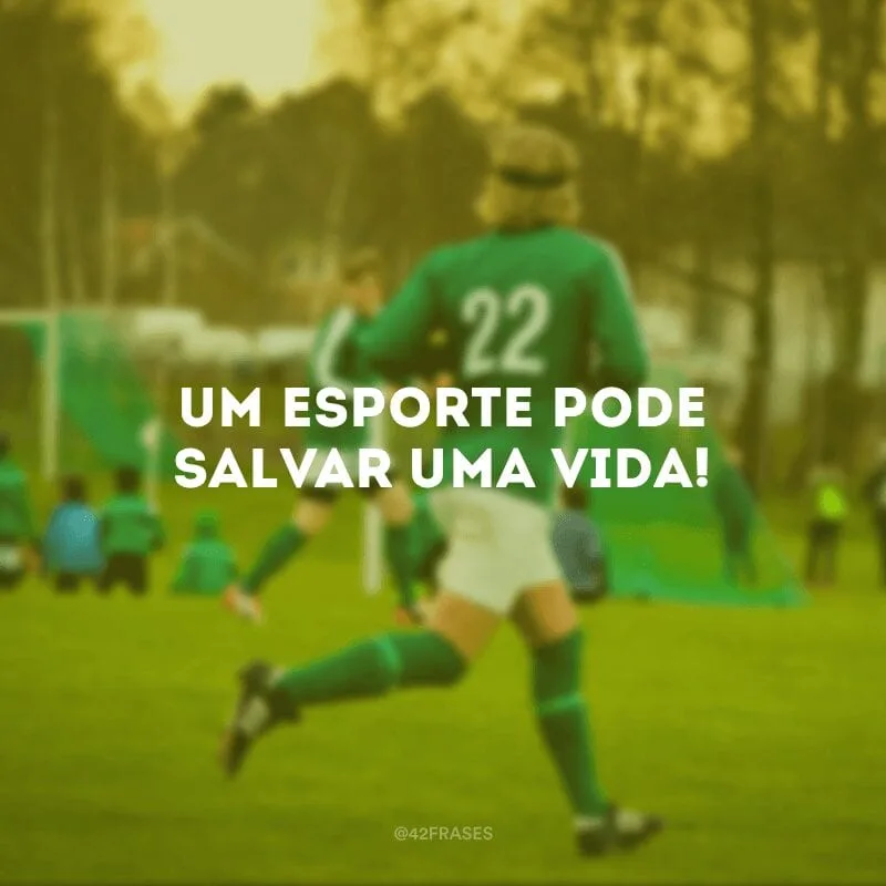 Um esporte pode salvar uma vida!