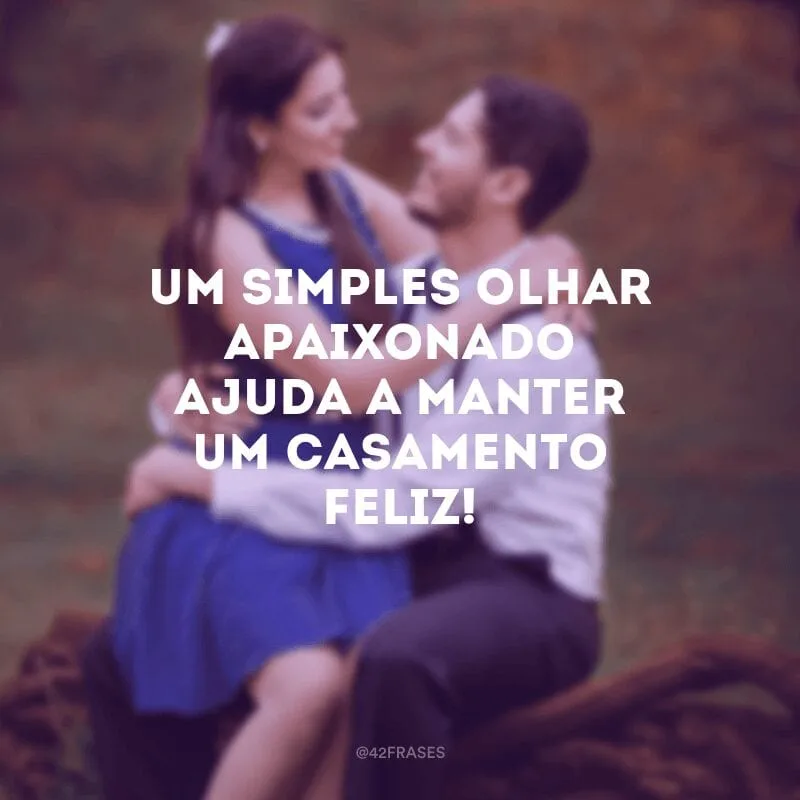 Um simples olhar apaixonado ajuda a manter um casamento feliz!