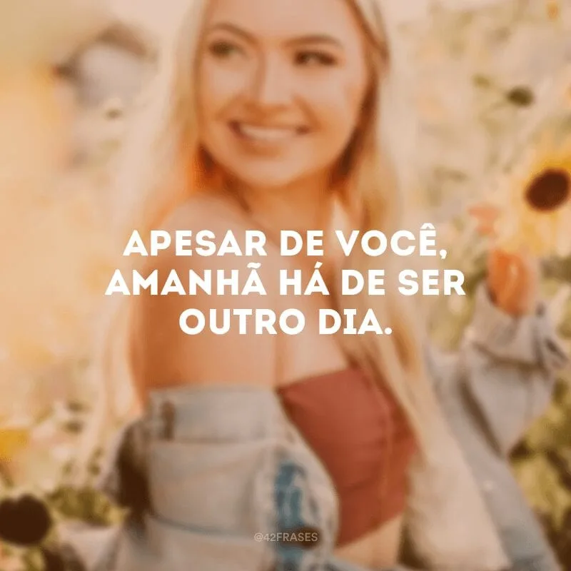 Apesar de você, amanhã há de ser outro dia.