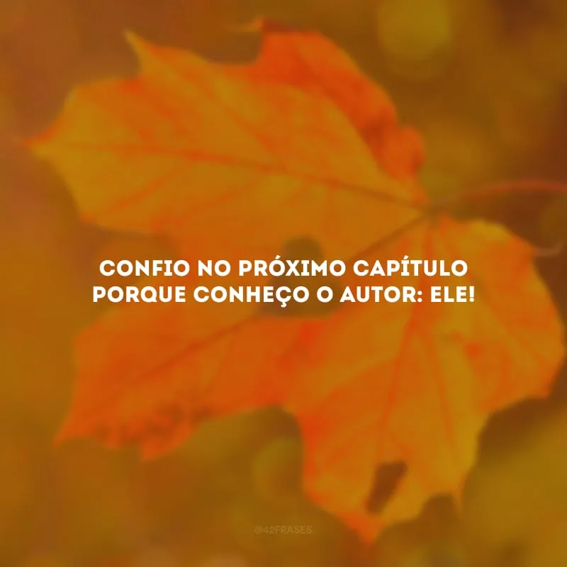 Confio no próximo capítulo porque conheço o autor: Ele!