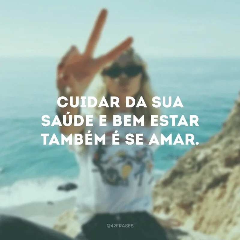 Cuidar da sua saúde e bem-estar também é se amar.