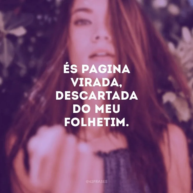 És pagina virada, descartada do meu folhetim.