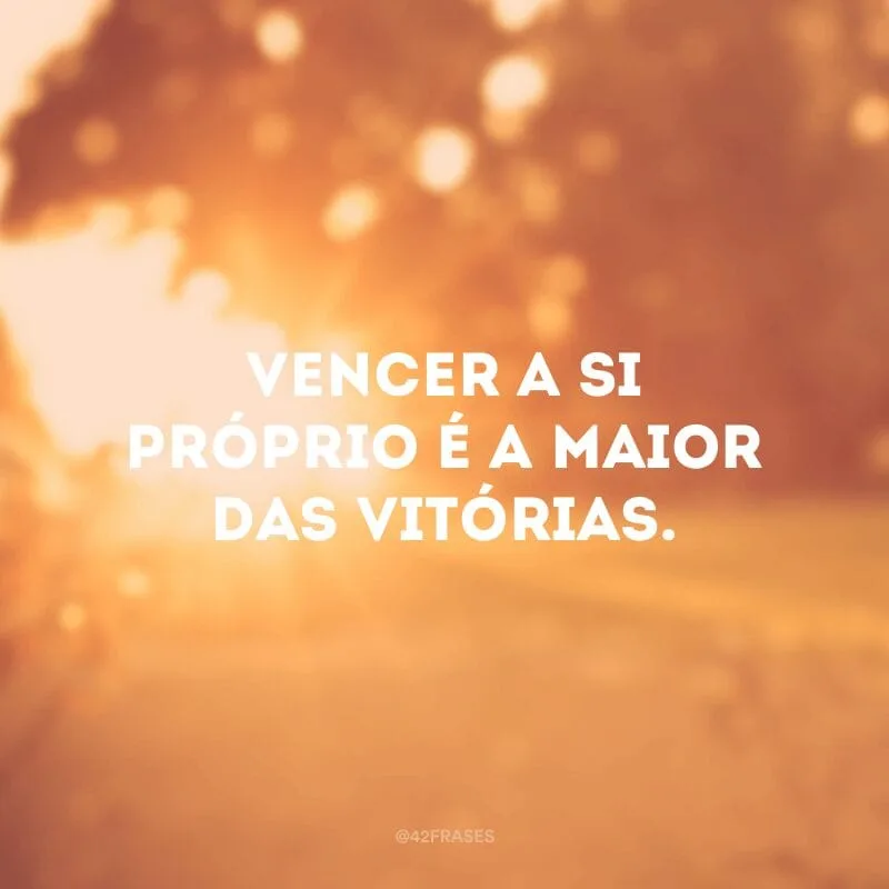 Vencer a si próprio é a maior das vitórias. 