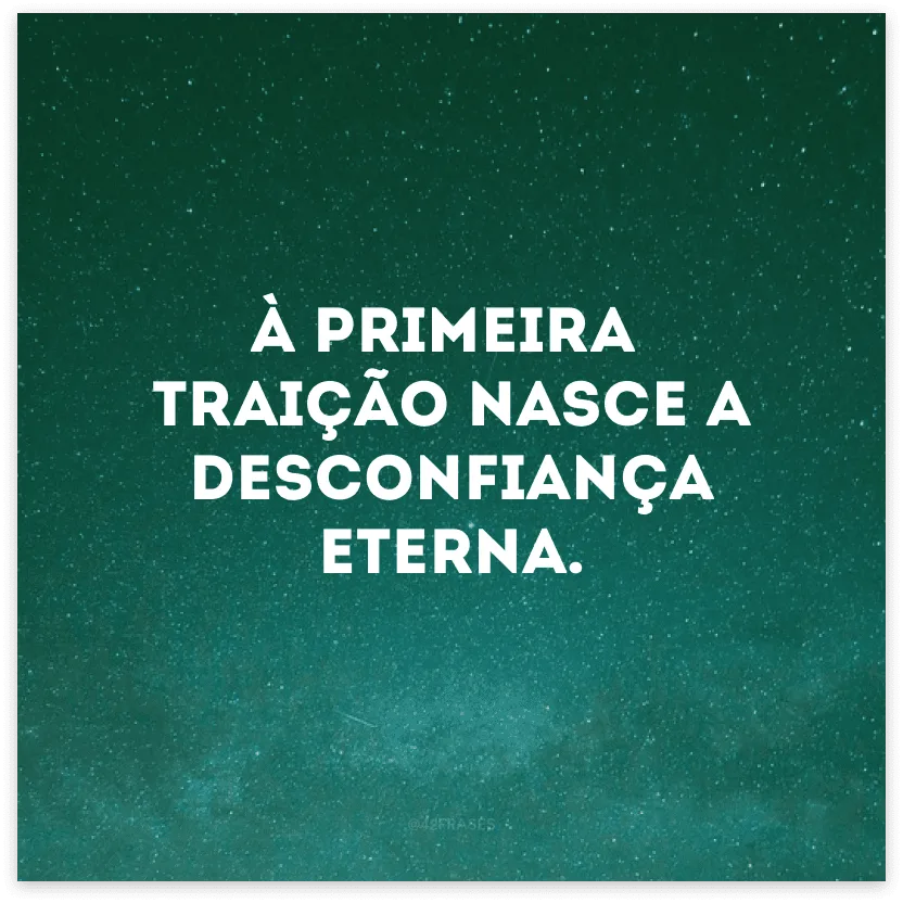 À primeira traição nasce a desconfiança eterna.