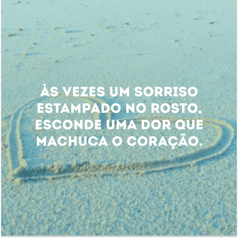 Às vezes um sorriso estampado no rosto, esconde uma dor que machuca o coração.
