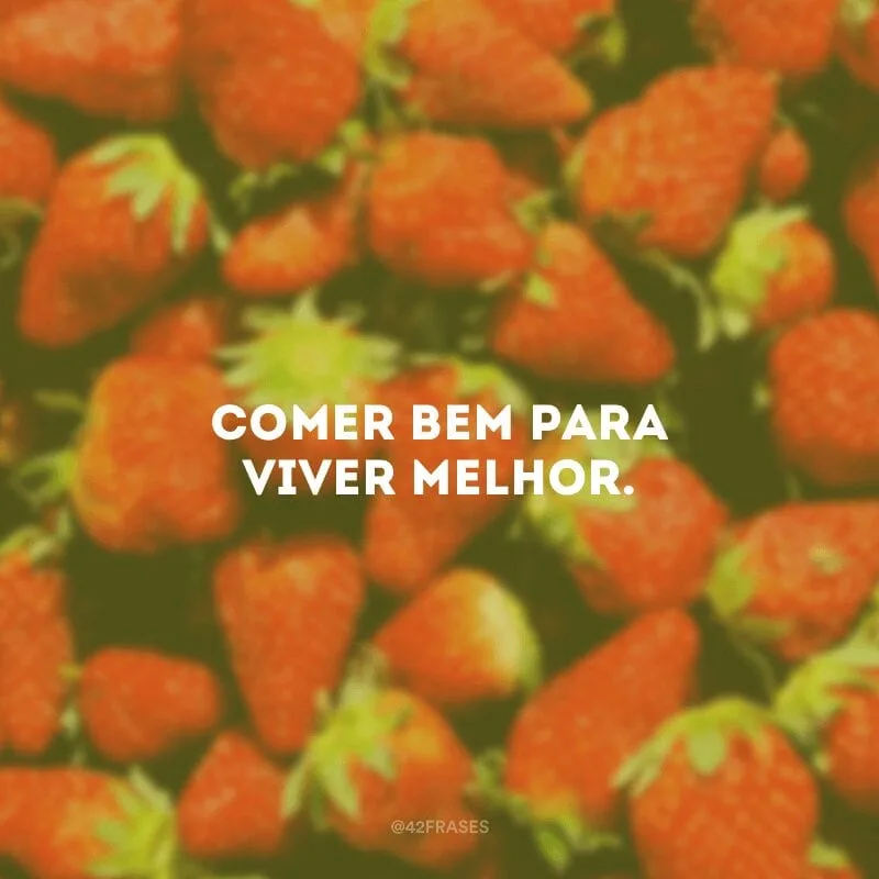 Comer bem para viver melhor.