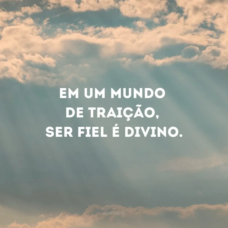 Em um mundo de traição, ser fiel é divino.