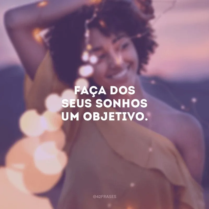 Faça dos seus sonhos um objetivo.