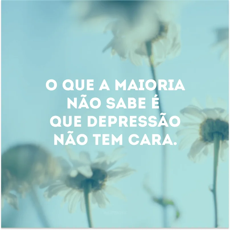 O que a maioria não sabe é que depressão não tem cara.