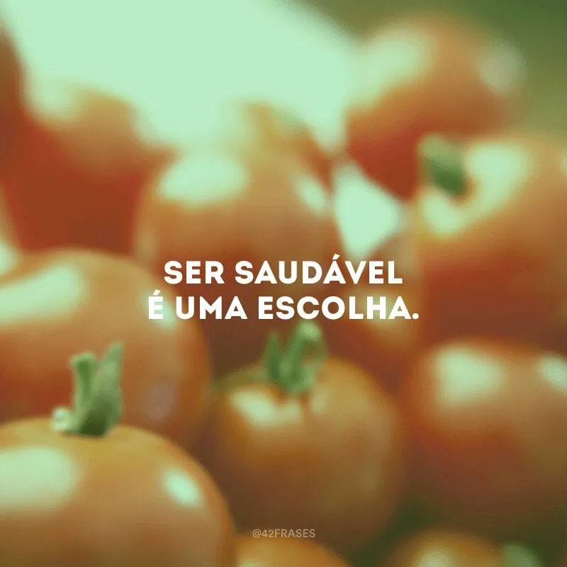 Ser saudável é uma escolha.