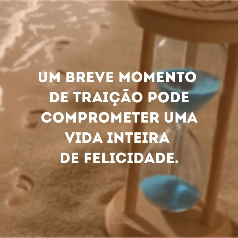 Um breve momento de traição pode comprometer uma vida inteira de felicidade.