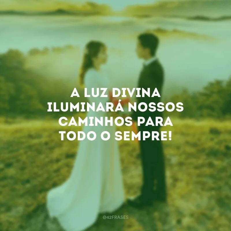 A luz divina iluminará nossos caminhos para todo o sempre!