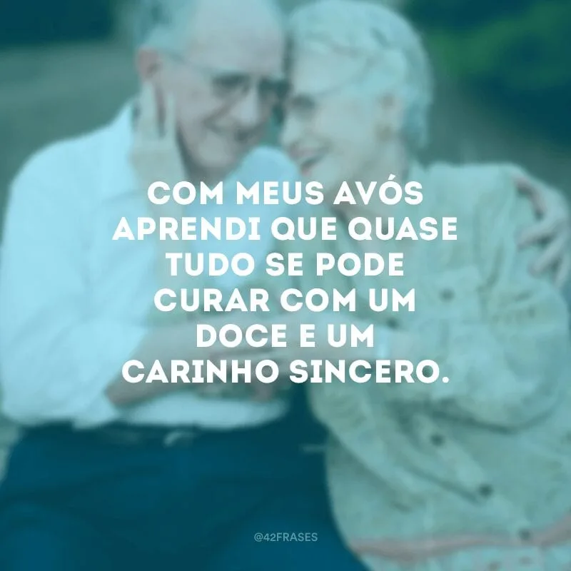 Com meus avós aprendi que quase tudo se pode curar com um doce e um carinho sincero.