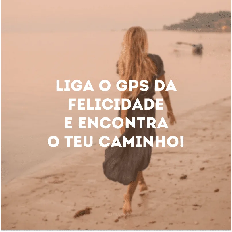 Liga o GPS da felicidade e encontra o teu caminho!