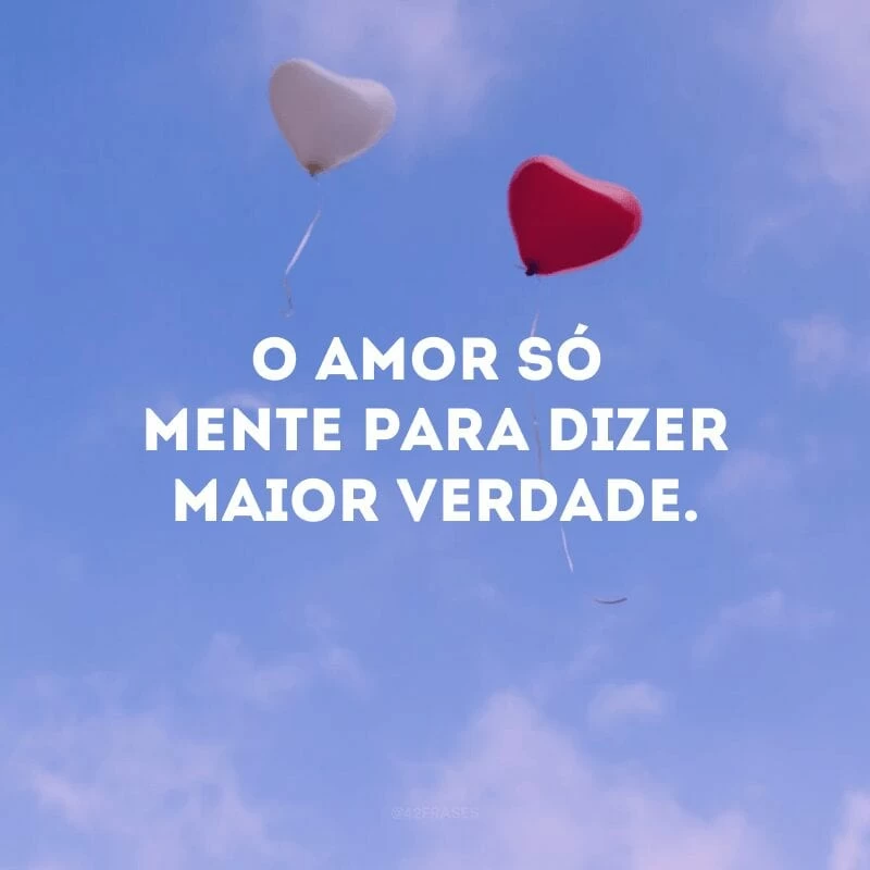 O amor só mente para dizer maior verdade.