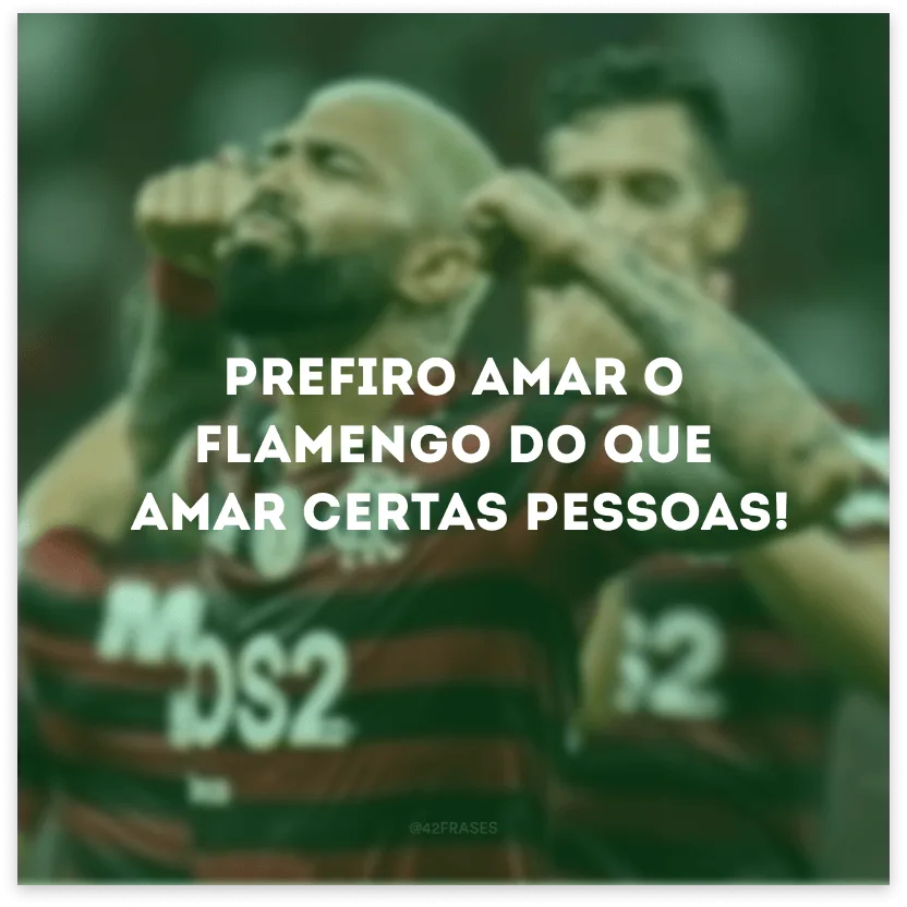 Prefiro amar o Flamengo do que amar certas pessoas!