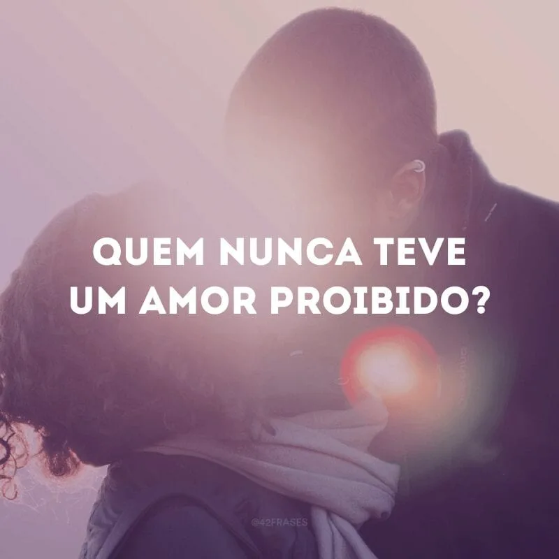 Quem nunca teve um amor proibido? 