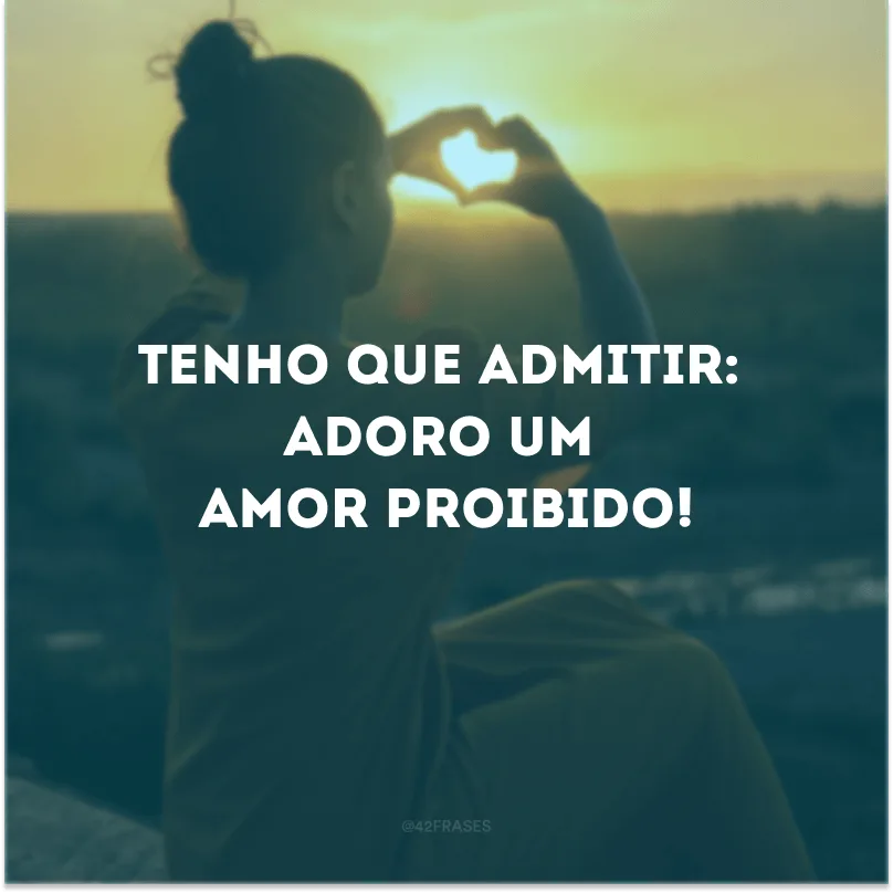 Tenho que admitir: adoro um amor proibido! 
