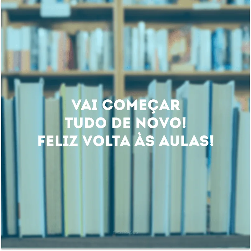 Vai começar tudo de novo! Feliz volta às aulas!