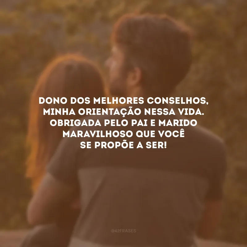 Dono dos melhores conselhos, minha orientação nessa vida. Obrigada pelo pai e marido maravilhoso que você se propõe a ser!