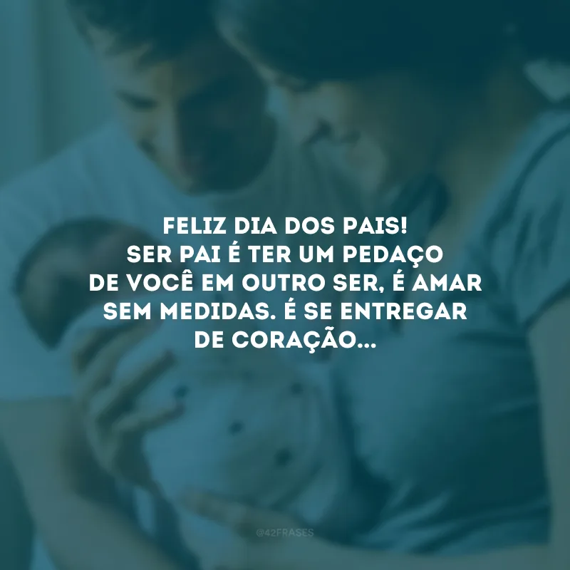 Feliz Dia dos Pais! Ser pai é ter um pedaço de você em outro ser, é amar sem medidas. É se entregar de coração...