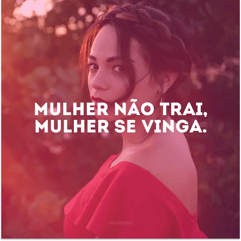 Mulher não trai, mulher se vinga.
