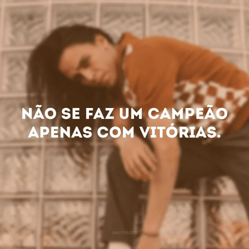 Não se faz um campeão apenas com vitórias.