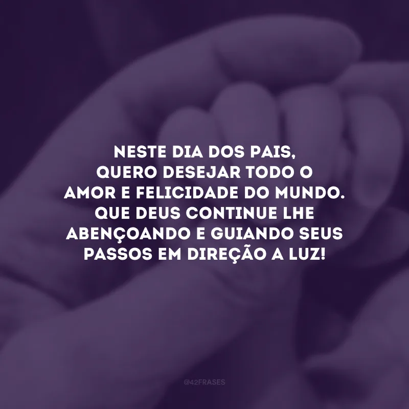Neste Dia dos Pais, quero desejar todo o amor e felicidade do mundo. Que Deus continue lhe abençoando e guiando seus passos em direção a luz!
