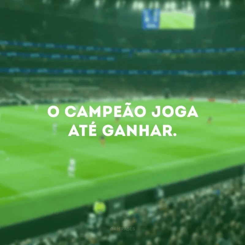 O campeão joga até ganhar. 