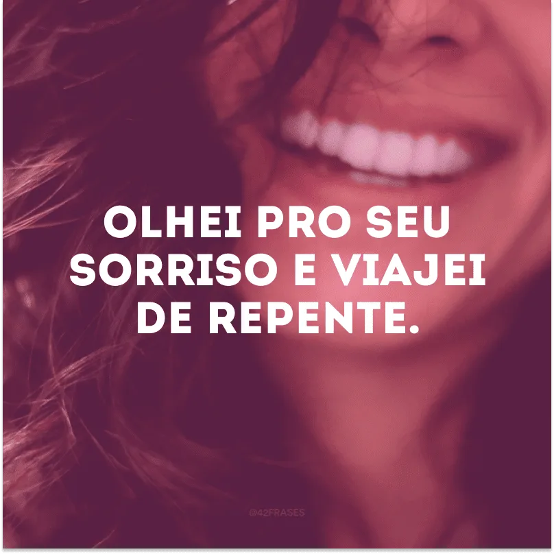 Olhei pro seu sorriso e viajei de repente.