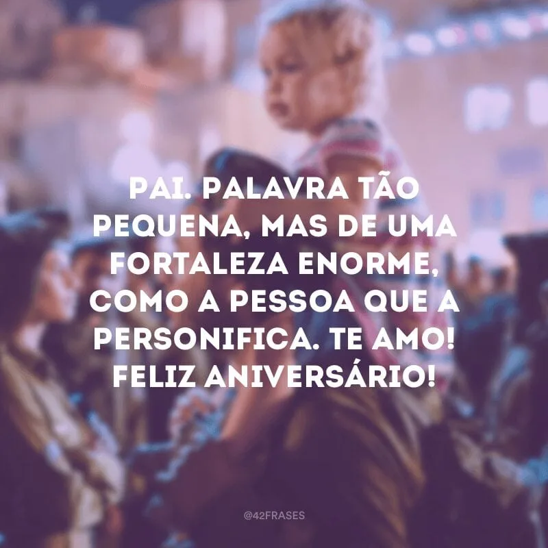 Pai. Palavra tão pequena, mas de uma fortaleza enorme, como a pessoa que a personifica. Te amo! Feliz aniversário, pai!