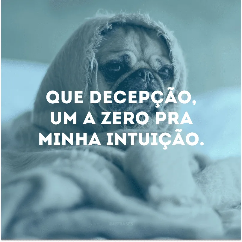 Que decepção, um a zero pra minha intuição.