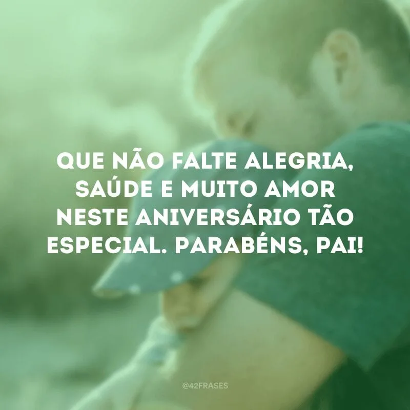 Que não falte alegria, saúde e muito amor neste aniversário tão especial. Parabéns, pai!