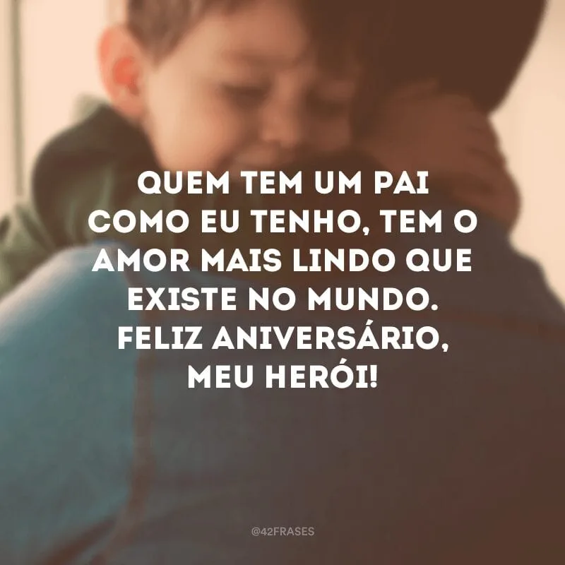 Quem tem um pai como eu tenho, tem o amor mais lindo que existe no mundo. Feliz aniversário, meu herói! 