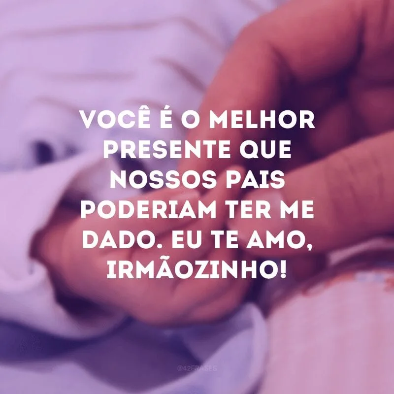 Você é o melhor presente que nossos pais poderiam ter me dado. Eu te amo, irmãozinho! 