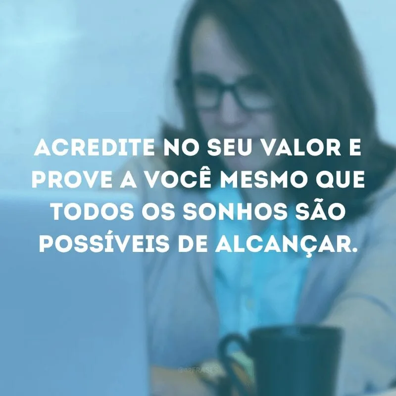 Jamais deixe seus sonhos adormecerem e sempre confie na sua capacidade de realizá-los!