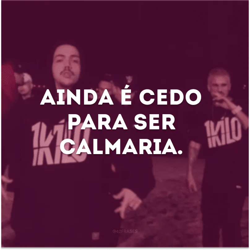 Ainda é cedo para ser calmaria. 