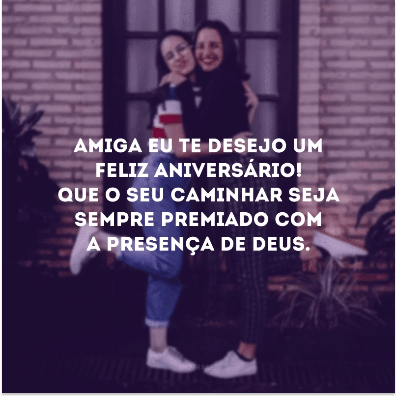 Amiga eu te desejo um feliz aniversário! Que o seu caminhar seja sempre premiado com a presença de Deus.