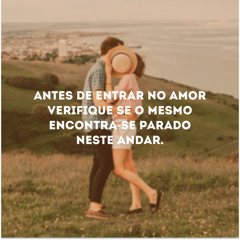 Antes de entrar no amor verifique se o mesmo encontra-se parado neste andar.