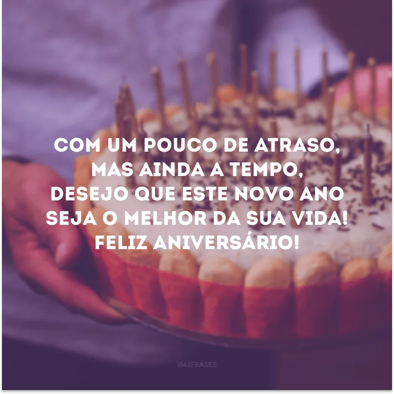 Com um pouco de atraso, mas ainda a tempo, desejo que este novo ano seja o melhor da sua vida! Feliz aniversário!