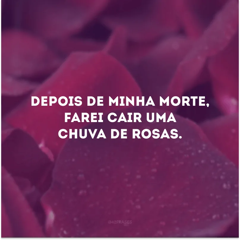 Depois de minha morte, farei cair uma chuva de rosas.