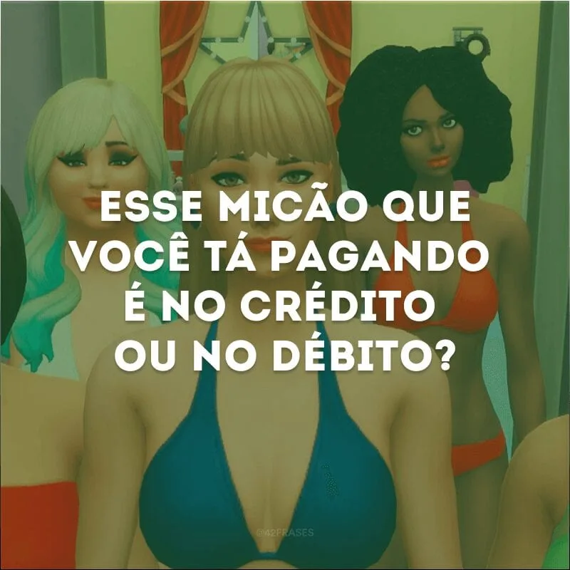 Esse micão que você tá pagando é no crédito ou no débito?