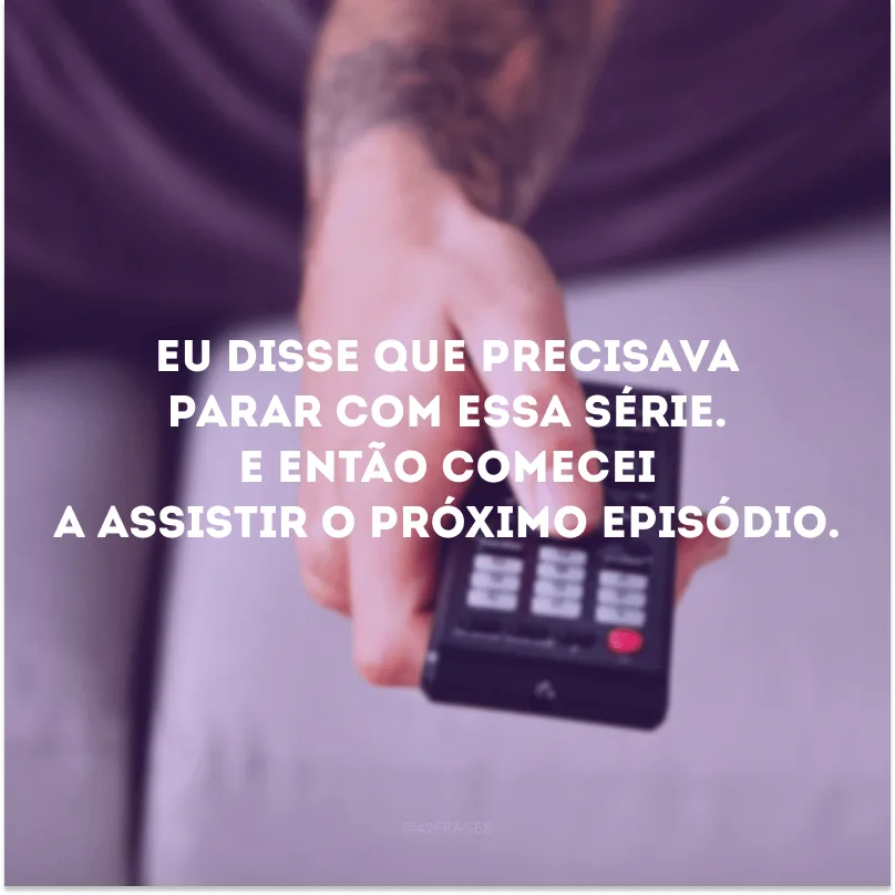Eu disse que precisava parar com essa série. E então comecei a assistir o próximo episódio.