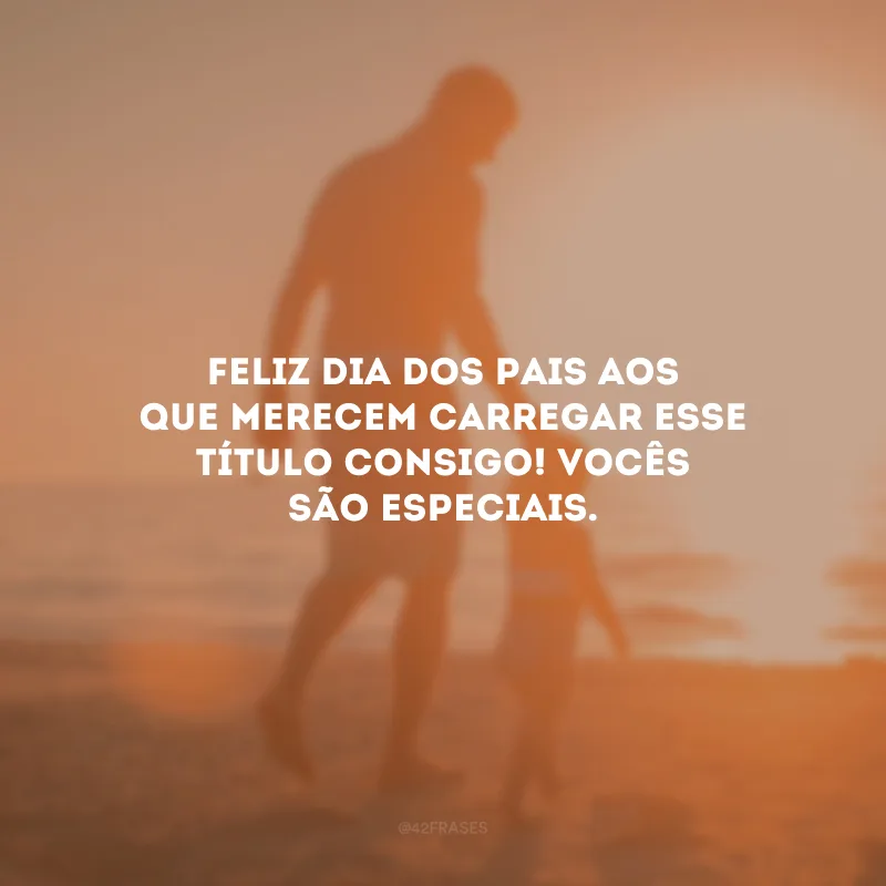 Feliz Dia dos Pais aos que merecem carregar esse título consigo! Vocês são especiais.
