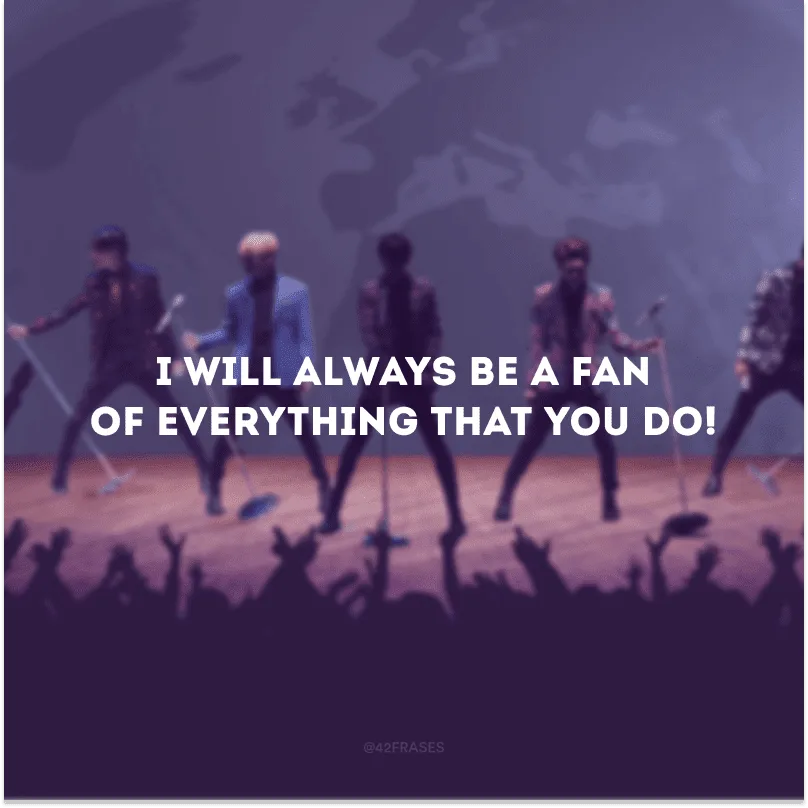 I will always be a fan of everything that you do!
